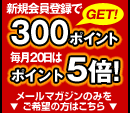 �V�K����o�^��300�|�C���g�Q�b�g�I�@����20���̓|�C���g5�{�I